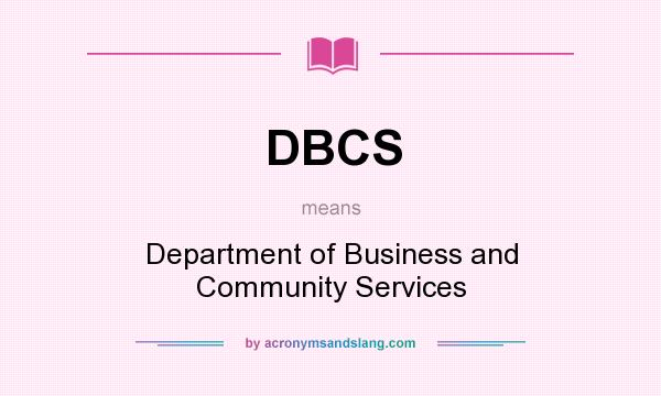 What does DBCS mean? It stands for Department of Business and Community Services
