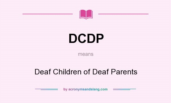 What does DCDP mean? It stands for Deaf Children of Deaf Parents