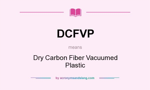 What does DCFVP mean? It stands for Dry Carbon Fiber Vacuumed Plastic