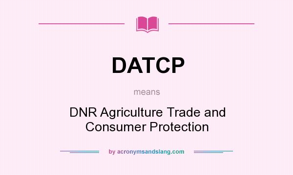 What does DATCP mean? It stands for DNR Agriculture Trade and Consumer Protection