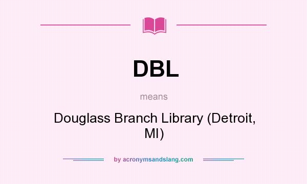 What does DBL mean? It stands for Douglass Branch Library (Detroit, MI)