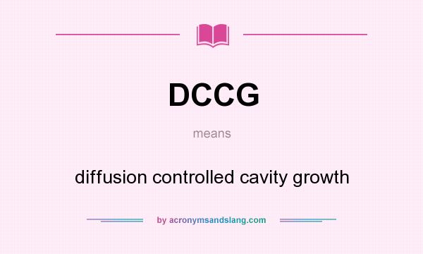 What does DCCG mean? It stands for diffusion controlled cavity growth