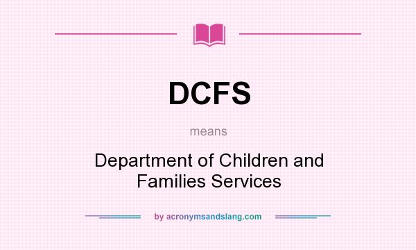 What does DCFS mean? It stands for Department of Children and Families Services