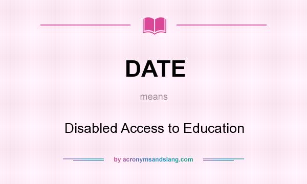 What does DATE mean? It stands for Disabled Access to Education