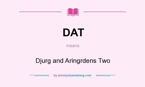 What does DAT mean? It stands for Djurg and Aringrdens Two