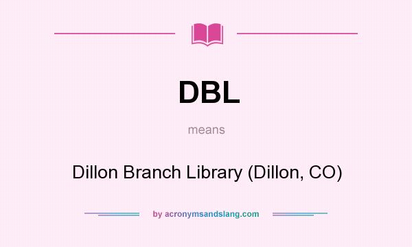 What does DBL mean? It stands for Dillon Branch Library (Dillon, CO)