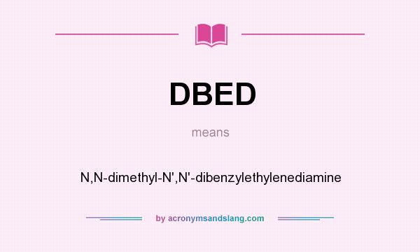 What does DBED mean? It stands for N,N-dimethyl-N`,N`-dibenzylethylenediamine