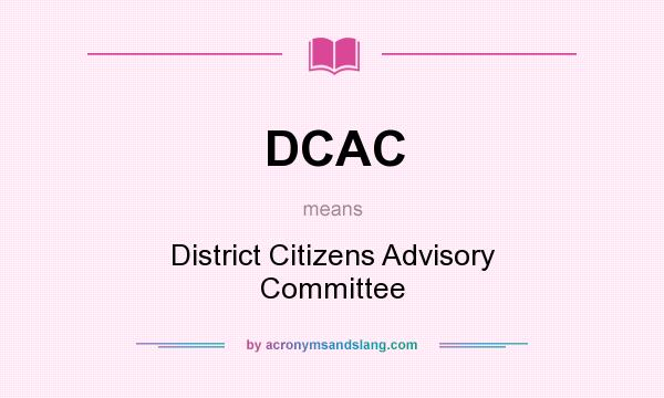 What does DCAC mean? It stands for District Citizens Advisory Committee