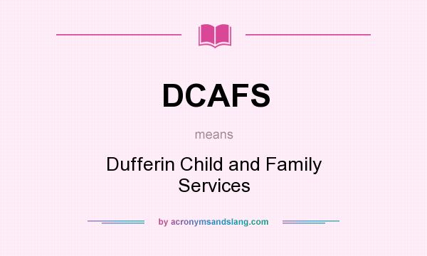What does DCAFS mean? It stands for Dufferin Child and Family Services