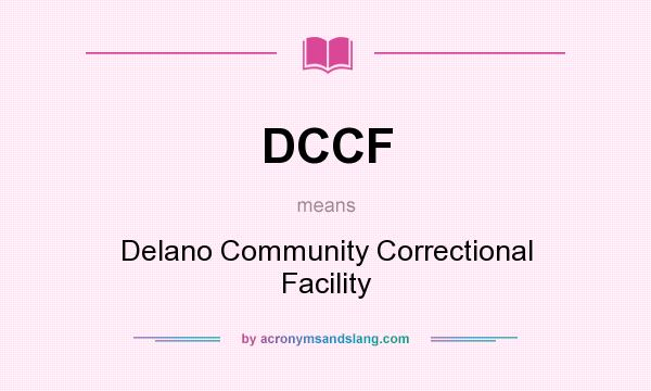 What does DCCF mean? It stands for Delano Community Correctional Facility