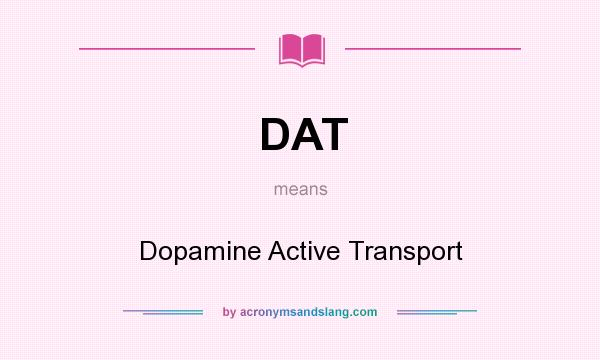 What does DAT mean? It stands for Dopamine Active Transport