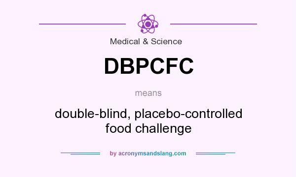 What does DBPCFC mean? It stands for double-blind, placebo-controlled food challenge