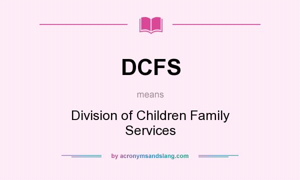 What does DCFS mean? It stands for Division of Children Family Services