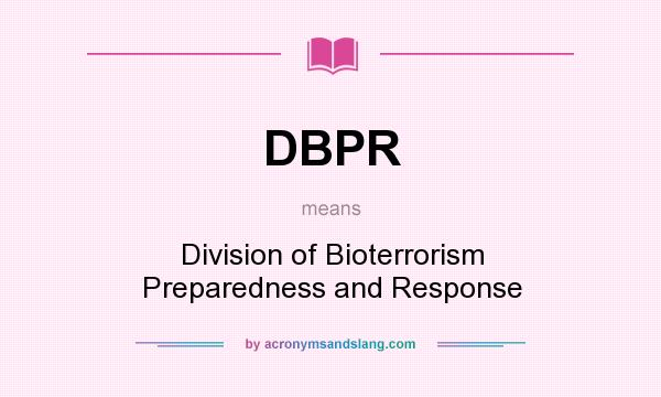 What does DBPR mean? It stands for Division of Bioterrorism Preparedness and Response