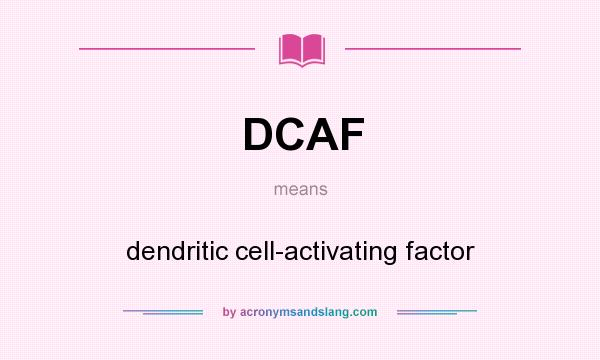 What does DCAF mean? It stands for dendritic cell-activating factor