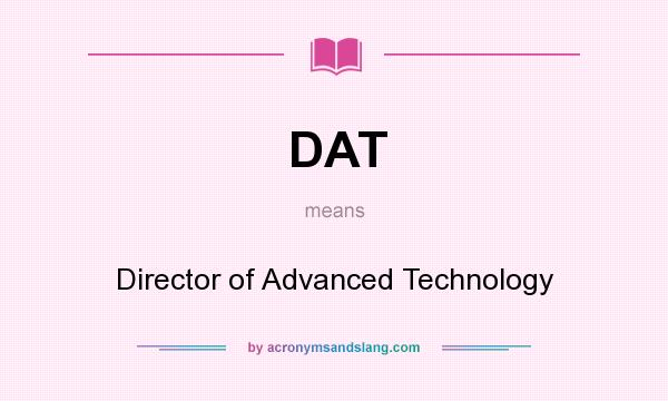 What does DAT mean? It stands for Director of Advanced Technology
