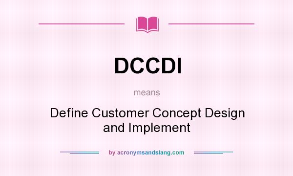 What does DCCDI mean? It stands for Define Customer Concept Design and Implement