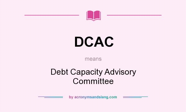 What does DCAC mean? It stands for Debt Capacity Advisory Committee