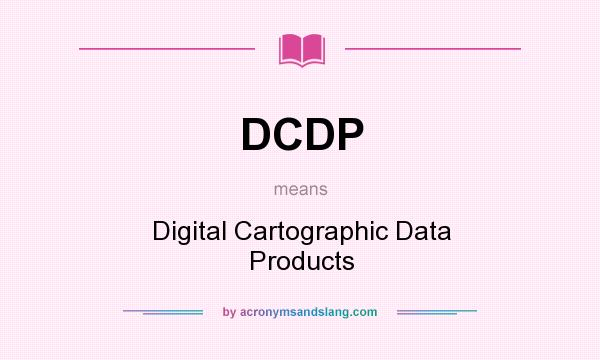 What does DCDP mean? It stands for Digital Cartographic Data Products