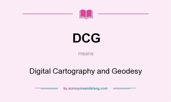 What does DCG mean? It stands for Digital Cartography and Geodesy
