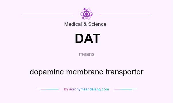 What does DAT mean? It stands for dopamine membrane transporter