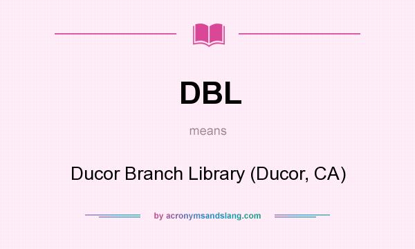 What does DBL mean? It stands for Ducor Branch Library (Ducor, CA)