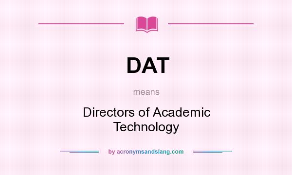 What does DAT mean? It stands for Directors of Academic Technology