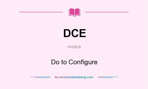 What does DCE mean? It stands for Do to Configure