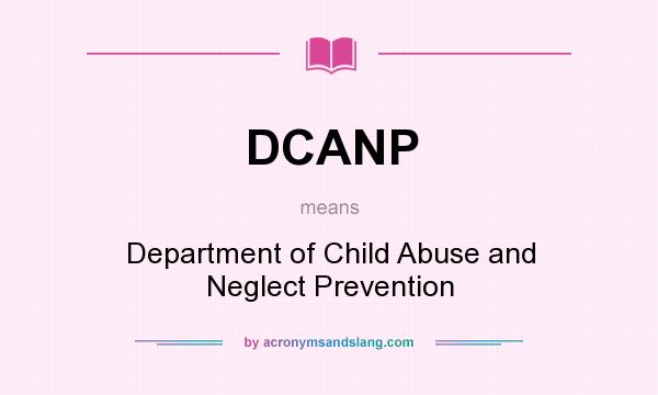 What does DCANP mean? It stands for Department of Child Abuse and Neglect Prevention