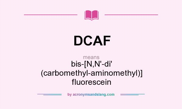 What does DCAF mean? It stands for bis-[N,N`-di` (carbomethyl-aminomethyl)] fluorescein