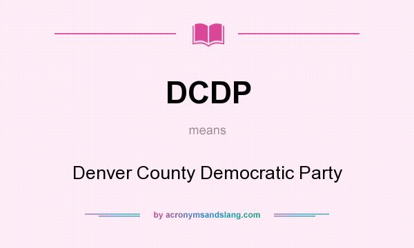 What does DCDP mean? It stands for Denver County Democratic Party