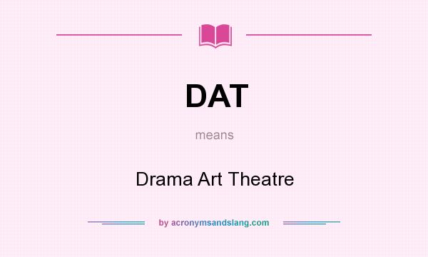 What does DAT mean? It stands for Drama Art Theatre