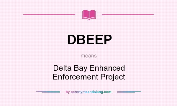 What does DBEEP mean? It stands for Delta Bay Enhanced Enforcement Project