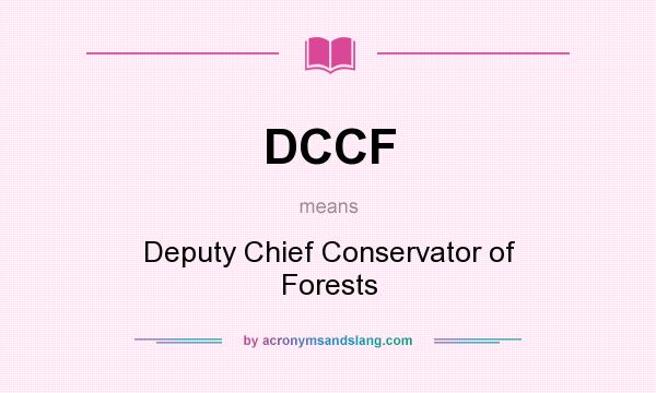 What does DCCF mean? It stands for Deputy Chief Conservator of Forests