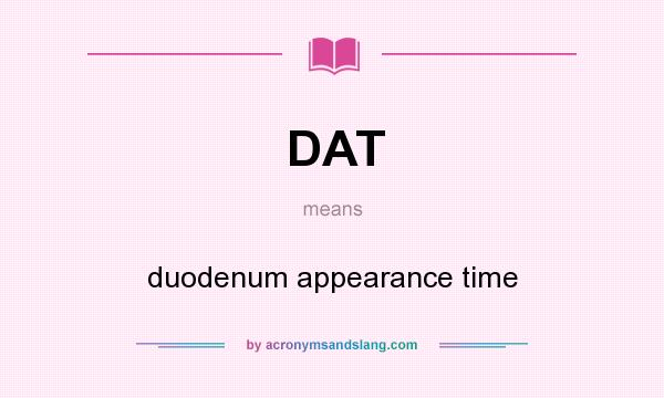 What does DAT mean? It stands for duodenum appearance time