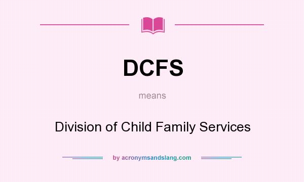 What does DCFS mean? It stands for Division of Child Family Services