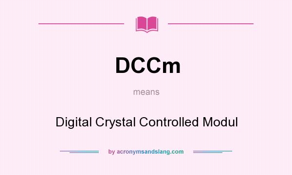 What does DCCm mean? It stands for Digital Crystal Controlled Modul