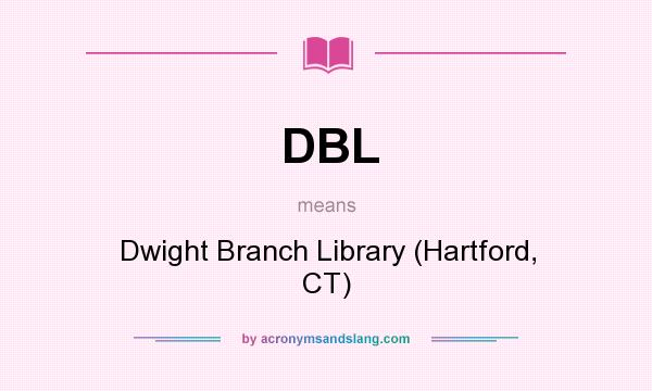 What does DBL mean? It stands for Dwight Branch Library (Hartford, CT)
