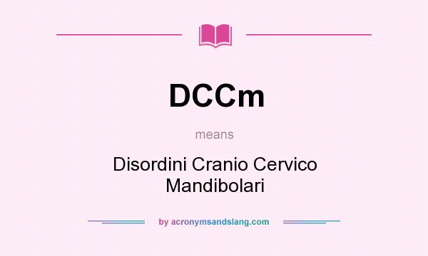What does DCCm mean? It stands for Disordini Cranio Cervico Mandibolari