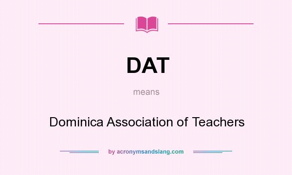 What does DAT mean? It stands for Dominica Association of Teachers