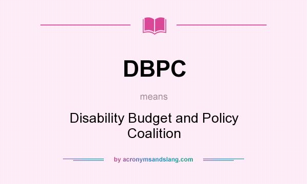 What does DBPC mean? It stands for Disability Budget and Policy Coalition