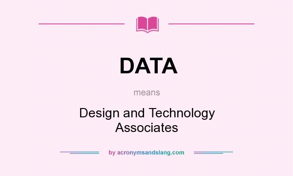 What does DATA mean? It stands for Design and Technology Associates