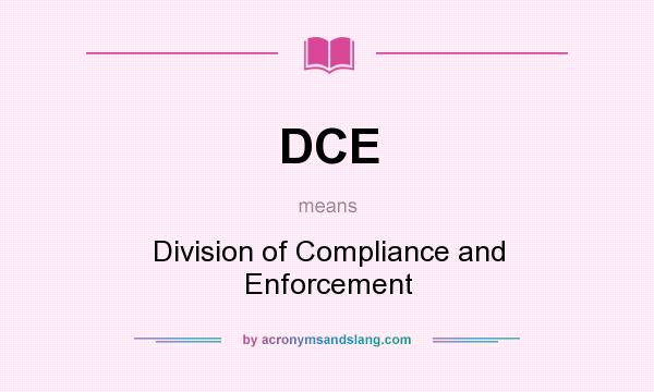 What does DCE mean? It stands for Division of Compliance and Enforcement
