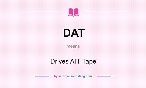 What does DAT mean? It stands for Drives AIT Tape