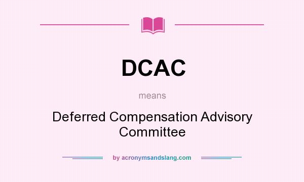 What does DCAC mean? It stands for Deferred Compensation Advisory Committee