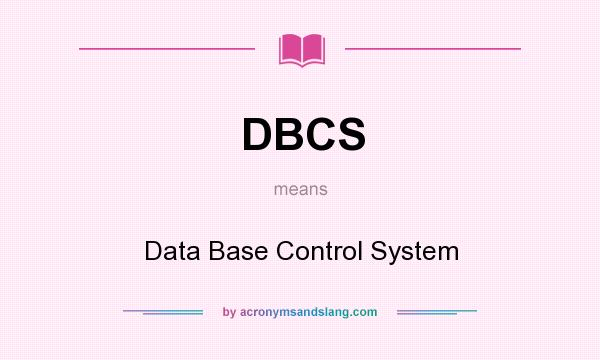 What does DBCS mean? It stands for Data Base Control System
