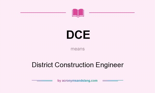What does DCE mean? It stands for District Construction Engineer