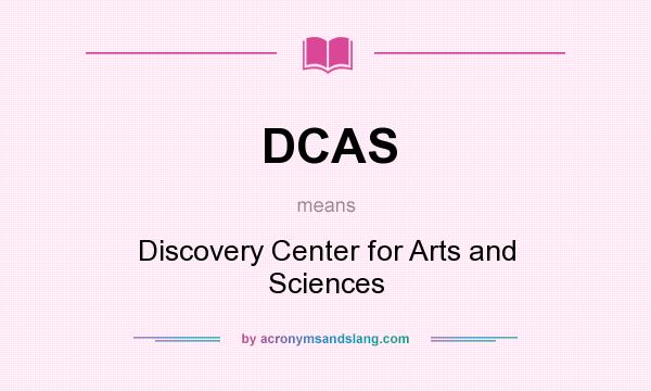 What does DCAS mean? It stands for Discovery Center for Arts and Sciences