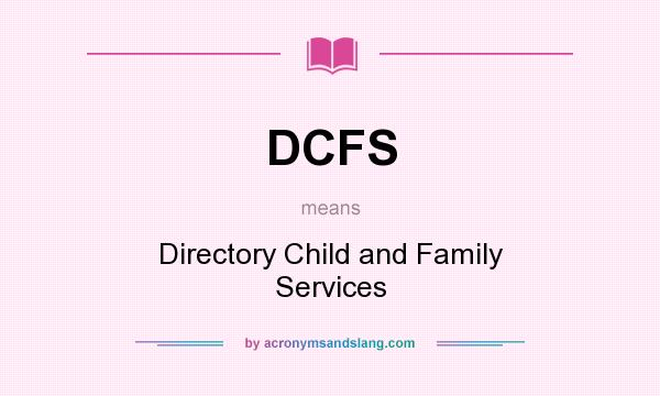 What does DCFS mean? It stands for Directory Child and Family Services