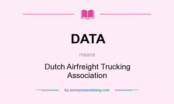 What does DATA mean? It stands for Dutch Airfreight Trucking Association